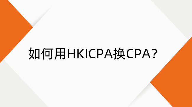 如何用HKICPA换CPA？?HKICPA豁免CICPA科目一览