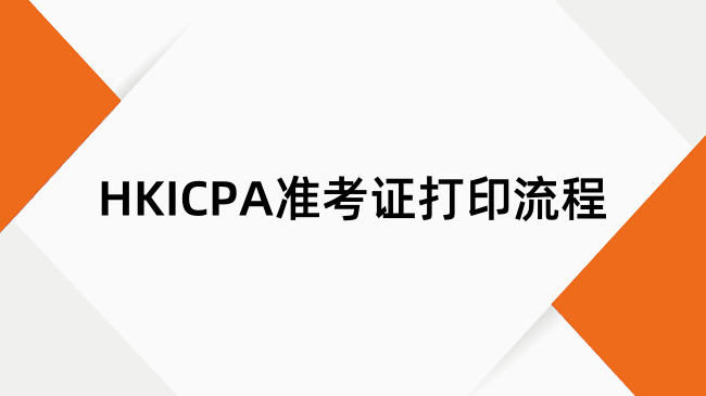 HKICPA准考证怎么打印？HKICPA准考证打印流程一览