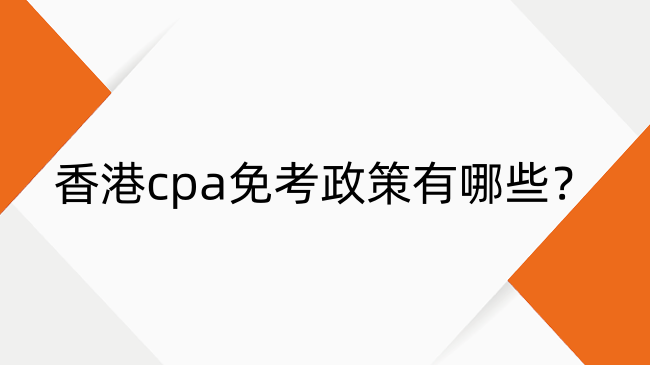 香港cpa免考政策有哪些？香港cpa免考政策一览