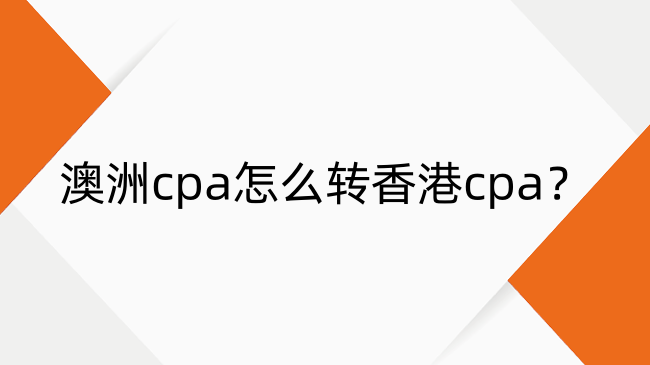 澳洲cpa怎么转香港cpa？澳洲CPA转香港CPA的条件