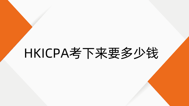 HKICPA考下来要多少钱？2025年HKICPA考试费用详解