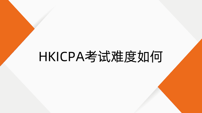 HKICPA考试难度如何？备考顺序怎样安排？