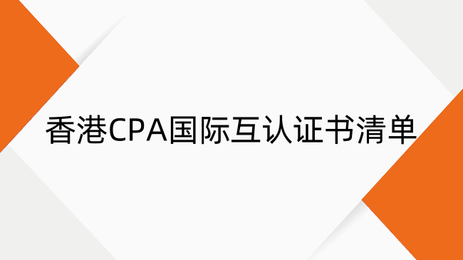 香港CPA国际互认证书清单：“一证多国通”