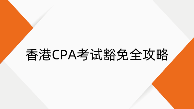 香港CPA考试豁免全攻略：政策、条件与流程