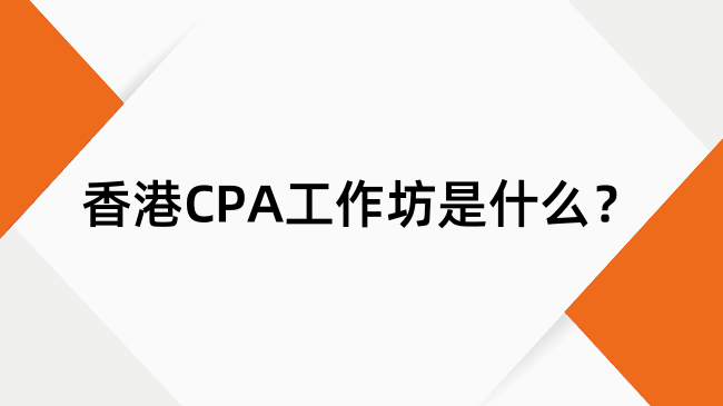 香港CPA工作坊是什么？工作坊考试全解析