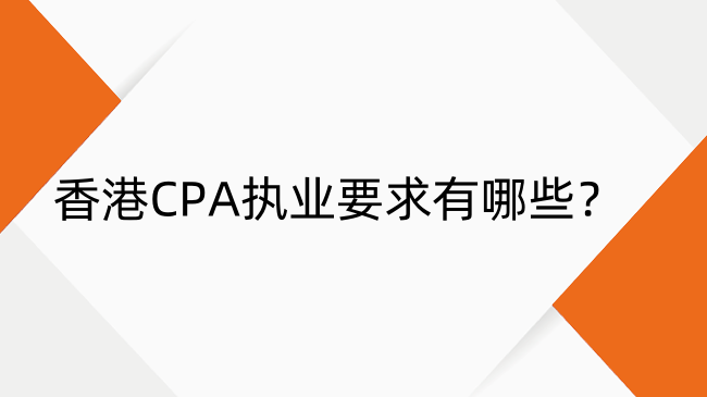 香港CPA执业要求有哪些？香港CPA执业资格全解析